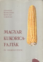 Jánossy Andor, Komlóssy György, Mórász Sándor, Taróczi Herbert : Magyar kukoricafajták és termesztésük 