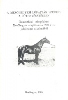 A mezőhegyesi lófajták szerepe a lótenyésztésben - Nemzetközi szimpózium Mezőhegyes alapításának 200 éves jubileuma alkalmából