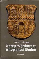 Zolnay László : Ünnep és hétköznap a középkori Budán