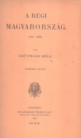 Grünwald Béla : A régi Magyarország. 1711-1825.
