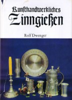 Dwenger, Rolf : Kunsthandwerkliches Zinngiessen