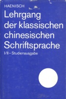 Haenisch, E. : Lehrgang d. klassischen chinesischen Schriftsprache - I/II Studienausgabe