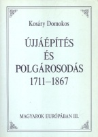Kosáry Domokos : Újjáépítés és polgárosodás 1711-1867
