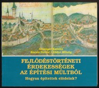 Szinnyai Katalin - Kocsis Ferenc - Zádor Mihály : Fejlődéstörténeti érdekességek az építési múltból - Hogyan építettek elődeink?