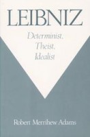 Adams, Robert Merrihew  : Leibniz - Determinist, Theist, Idealist