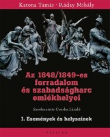 Katona Tamás - Ráday Mihály : Az 1848/49-es forradalom és szabadságharc emlékhelyei - I. Események és helyszínek.