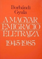 Borbándi Gyula : A magyar emigráció életrajza 1945 -  1968