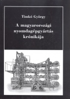 Timkó György : A magyarországi nyomdagépgyártás krónikája