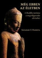 Sayadaw U Pandita : Még ebben az életben - A Buddha tanítása a megvilágosodás eléréséhez