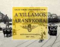 Legát Tibor - Zsigmond  Gábor  : A villamos aranykora - Szöveggyűjtemény 1887-1923