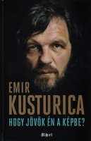 Kusturica, Emir : Hogy jövök én a képbe?