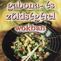 Cserjés Panka (szerk.) : A 100 legjobb gabona - és zöldségétel wokban