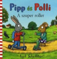 Scheffler, Axel : Pipp és Polli - A szuper roller