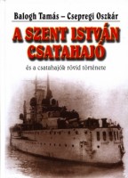 Balogh Tamás - Csepregi Oszkár : A Szent István csatahajó és a csatahajók rövid története