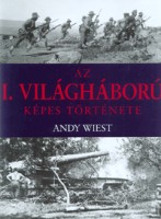 Wiest, Andy  : Az I. világháború képes története