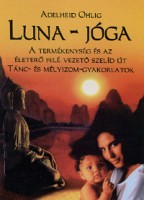 Ohlig, Adelheid : Luna -Jóga - A termékenység és az életerő felé vezető szelíd út. Tánc- és mélyizom-gyakorlatok