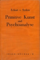 Sydow, Eckart v. : Primitive Kunst und Psychoanalyse - Eine Studie über die sexuelle Grundlage der bildenden Künste der Naturvölker