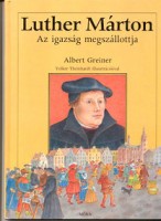 Greiner, Albert  : Luther Márton - Az igazság megszállottja 