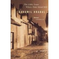 Hrabal, Bohumil : The Little Town Where Time Stood Still
