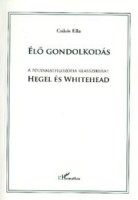 Csikós Ella : Élő gondolkodás - A folyamatfilozófia klasszikusai: Hegel és Whitehead