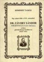 Somossy Tamás : Dr. Závory Sándor, a híres gleichenbergi fürdőorvos 1842-1921 - Egy pápai diák a XIX. századból (Dedikált példány)