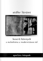 Stőhr Lóránt : Keserű könnyek. A melodráma a modernitáson túl.