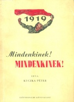 Kuczka Péter : Mindenkinek! Mindenkinek! Versfüzér a Magyar Tanácsköztársaságról (1919)