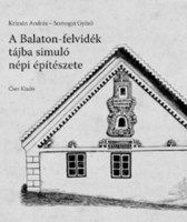 Krizsán András - Somogyi Győző : A Balaton-felvidék tájba simuló népi építészete