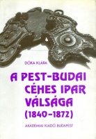 Dóka Klára : A pest-budai céhes ipar válsága (1840-1872)