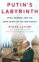 Levine, Steve : Putin's Labyrinth - Spies, Nurder, and the Dark Heart of the new Russia