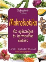 Sebestyén Szilvia : Makrobiotika - Az egészséges és harmonikus életért
