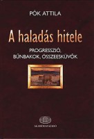 Pók Attila : A haladás hitele - Progresszió, bűnbakok, összeesküvők a huszadik századi Magyarországon