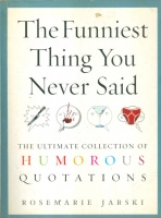 Jarski, Rosemarie : The Funniest Thing You Never Said - The Ultimate Collection of Humorous Quitations