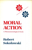 Sokolowski, Robert : Moral Action: A Phenomenological Study (Dedicated)