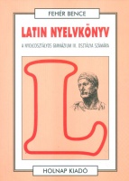 Fehér Bence  : Latin nyelvkönyv a hat- és nyolcosztályos gimnázium III. osztálya számára
