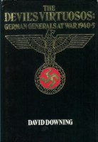 Downing, David : The Devil's Virtuosos: German Generals at War 1940-5