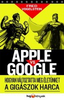 Vogelstein, Fred : Apple vs. Google - Hogyan forradalmasítja életünket a gigászok harca