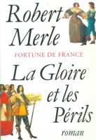 Merle, Robert : Fortune de France - Le Glorie et le Périls