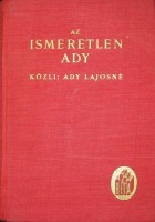 Ady Lajosné : Az ismeretlen Ady - Akiről az érmindszenti levelesláda beszél.