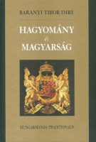 Baranyi Tibor Imre : Hagyomány és magyarság - Hungarologia traditionalis
