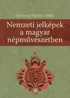 Selmeczi Kovács Attila : Nemzeti jelképek a magyar népművészetben
