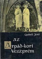 Gutheil Jenő : Az Árpád-kori Veszprém
