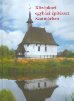 Kollár Tibor (szerk.) : Középkori egyházi építészet Szatmárban