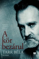 Kovács András Bálint : A kör bezárul - Tarr Béla filmjei