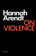 Arendt, Hannah : On Violence