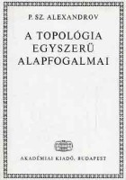 Alexandrov, P. Sz. : A topológia egyszerű alapfogalmai 