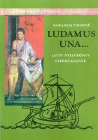 Baranyai Tiborné : Ludamus una...- Latin nyelvkönyv gyermekeknek