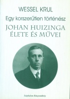 Krul, Wessel   : Egy korszerűtlen történész. Johan Huizinga élete és művei.
