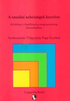 Tölgyszéky Papp Gyuláné (szerk.) : A tanulási nehézségek kezelése - Kézikönyv a habilitációs programcsomaghoz