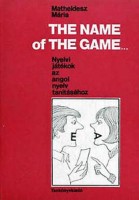 Matheidesz Mária : The Name of the Game - Nyelvi játékok az angol nyelv tanításához